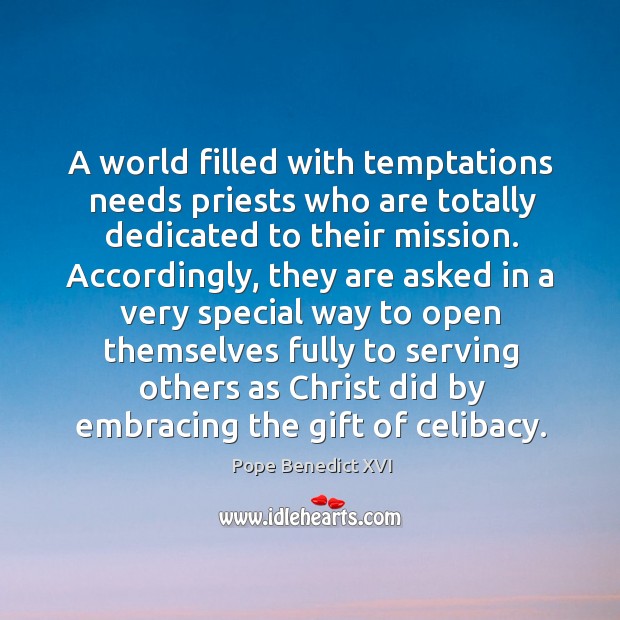 A world filled with temptations needs priests who are totally dedicated to Pope Benedict XVI Picture Quote