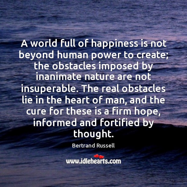 A world full of happiness is not beyond human power to create; Bertrand Russell Picture Quote