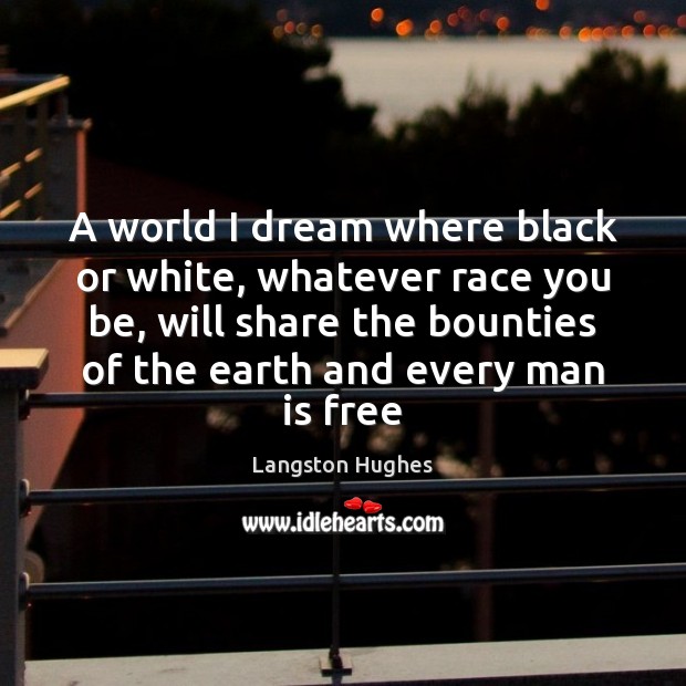 A world I dream where black or white, whatever race you be, Langston Hughes Picture Quote