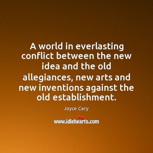A world in everlasting conflict between the new idea and the old Joyce Cary Picture Quote