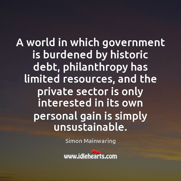 A world in which government is burdened by historic debt, philanthropy has Simon Mainwaring Picture Quote