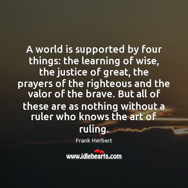 A world is supported by four things: the learning of wise, the Frank Herbert Picture Quote