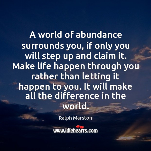 A world of abundance surrounds you, if only you will step up Ralph Marston Picture Quote