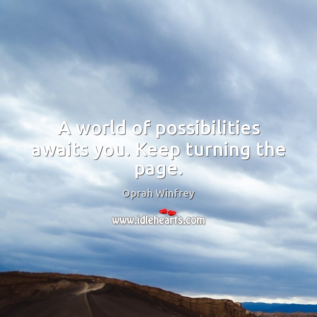 A world of possibilities awaits you. Keep turning the page. Oprah Winfrey Picture Quote