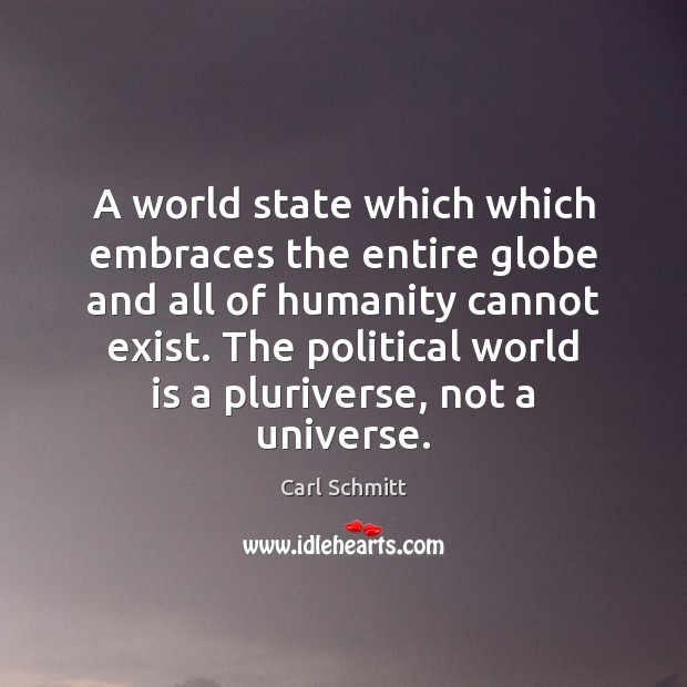 A world state which which embraces the entire globe and all of Carl Schmitt Picture Quote