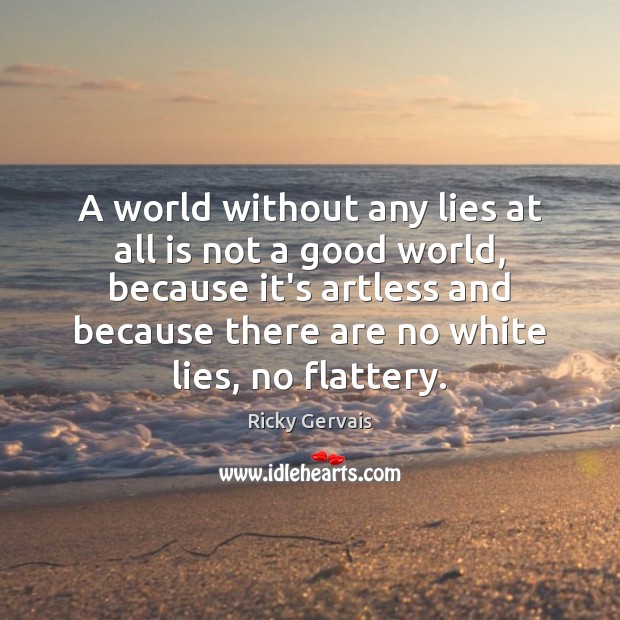 A world without any lies at all is not a good world, Ricky Gervais Picture Quote