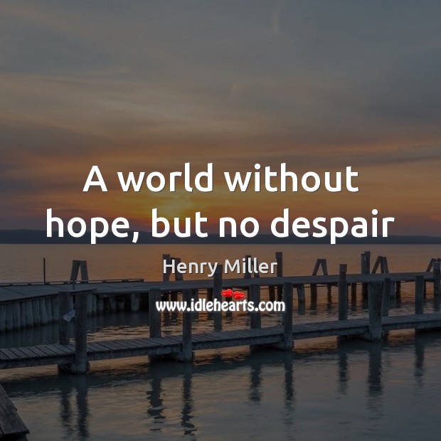 A world without hope, but no despair Henry Miller Picture Quote