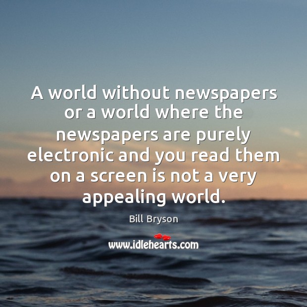 A world without newspapers or a world where the newspapers are purely Image