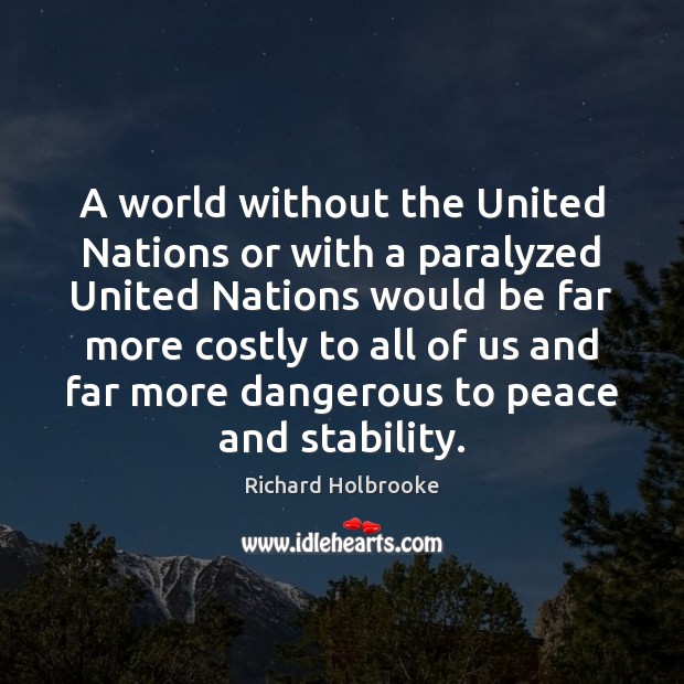 A world without the United Nations or with a paralyzed United Nations Richard Holbrooke Picture Quote