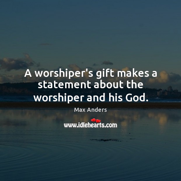 A worshiper’s gift makes a statement about the worshiper and his God. Image