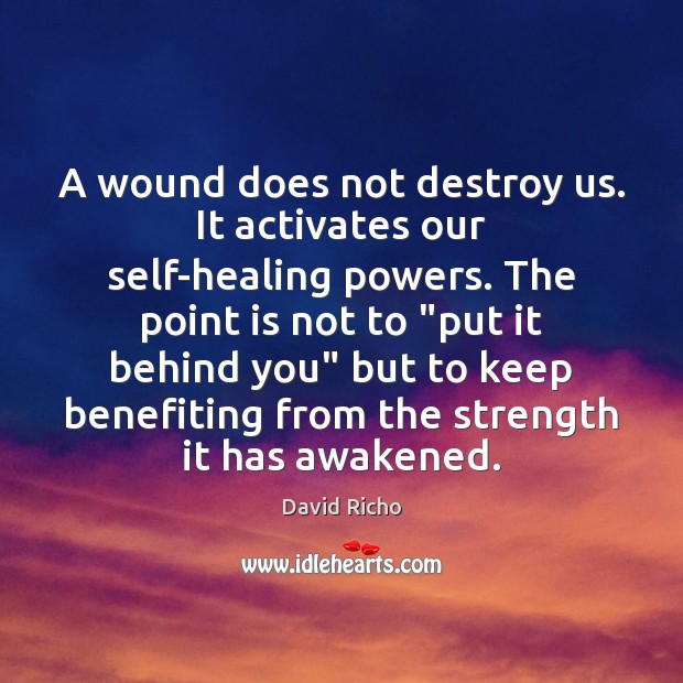 A wound does not destroy us. It activates our self-healing powers. The David Richo Picture Quote
