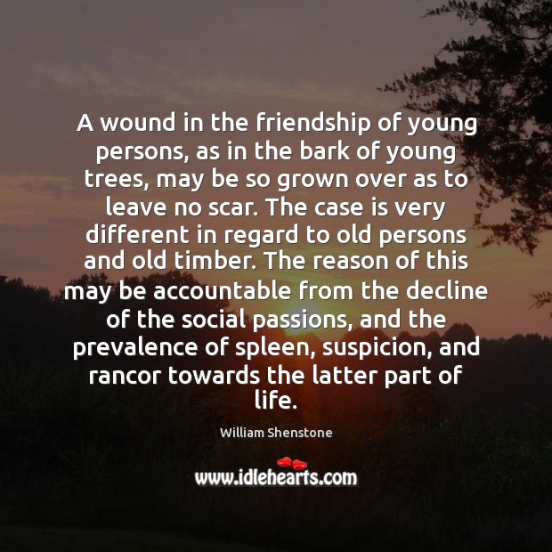 A wound in the friendship of young persons, as in the bark William Shenstone Picture Quote