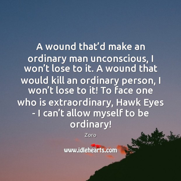 A wound that’d make an ordinary man unconscious, I won’t Zoro Picture Quote