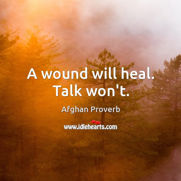 A wound will heal. Talk won’t. Afghan Proverbs Image