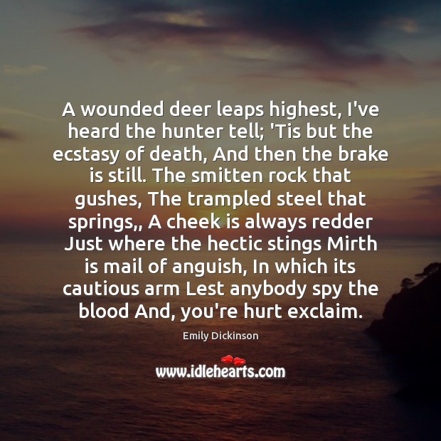 A wounded deer leaps highest, I’ve heard the hunter tell; ‘Tis but Emily Dickinson Picture Quote