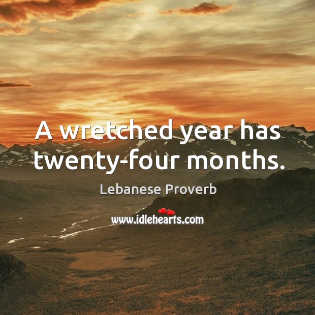 A wretched year has twenty-four months. Lebanese Proverbs Image