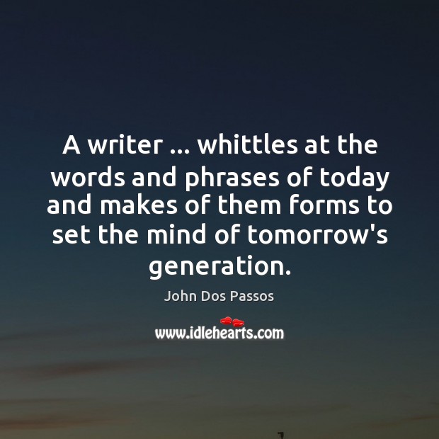 A writer … whittles at the words and phrases of today and makes John Dos Passos Picture Quote