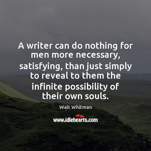A writer can do nothing for men more necessary, satisfying, than just Walt Whitman Picture Quote