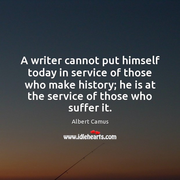 A writer cannot put himself today in service of those who make Albert Camus Picture Quote