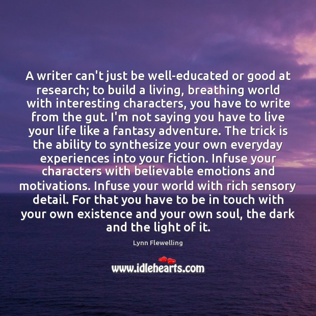 A writer can’t just be well-educated or good at research; to build Lynn Flewelling Picture Quote