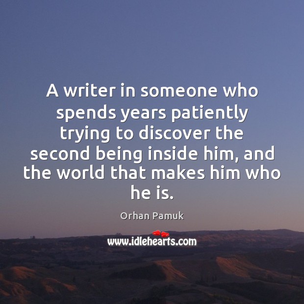 A writer in someone who spends years patiently trying to discover the Orhan Pamuk Picture Quote