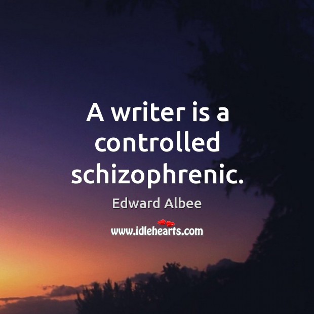 A writer is a controlled schizophrenic. Edward Albee Picture Quote