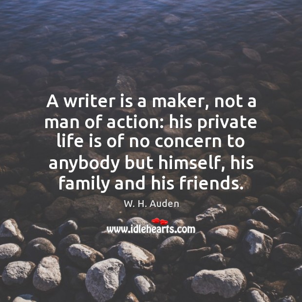 A writer is a maker, not a man of action: his private W. H. Auden Picture Quote