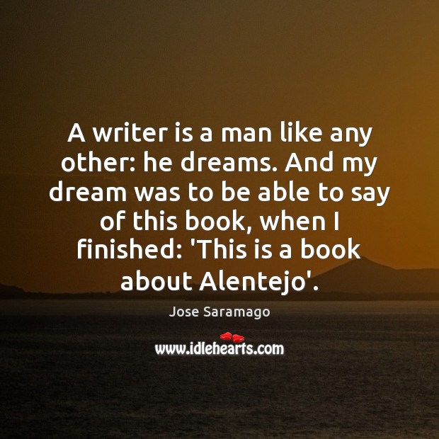 A writer is a man like any other: he dreams. And my Jose Saramago Picture Quote