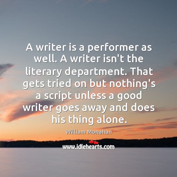 A writer is a performer as well. A writer isn’t the literary Image