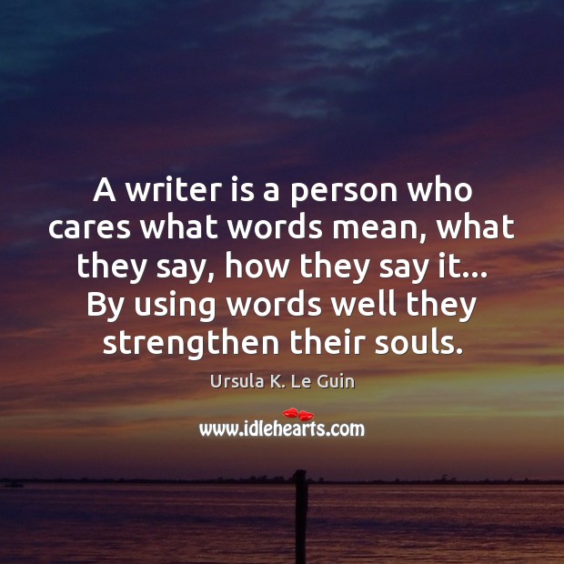 A writer is a person who cares what words mean, what they Ursula K. Le Guin Picture Quote