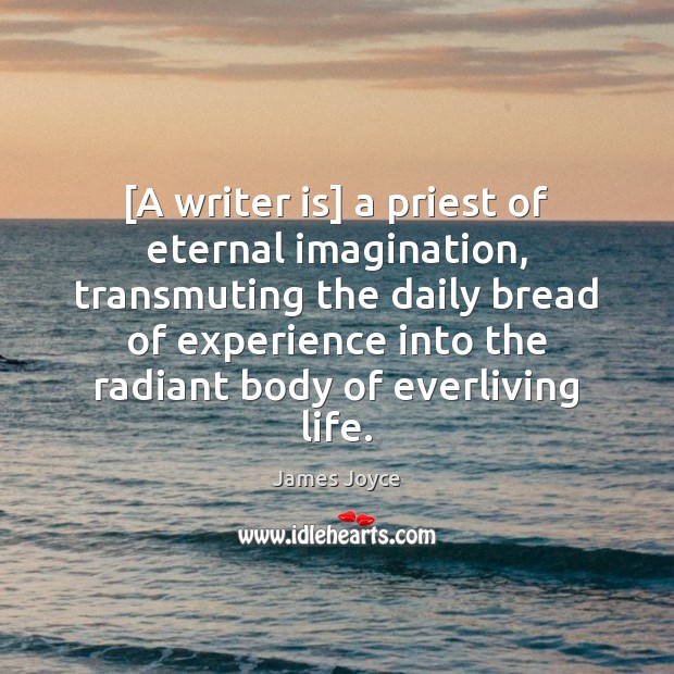 [A writer is] a priest of eternal imagination, transmuting the daily bread James Joyce Picture Quote