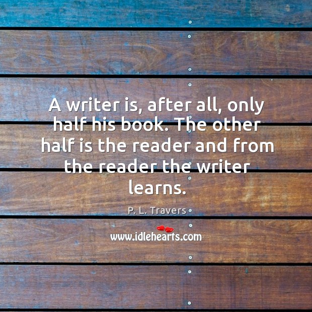A writer is, after all, only half his book. P. L. Travers Picture Quote