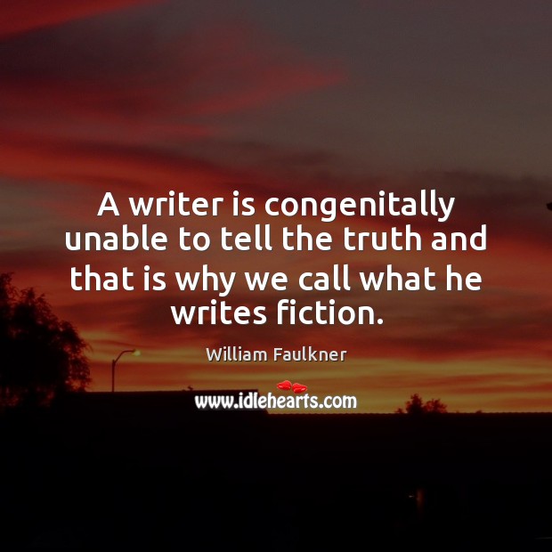 A writer is congenitally unable to tell the truth and that is William Faulkner Picture Quote