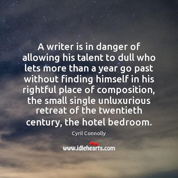 A writer is in danger of allowing his talent to dull who Cyril Connolly Picture Quote
