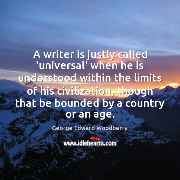 A writer is justly called ‘universal’ when he is understood within the George Edward Woodberry Picture Quote