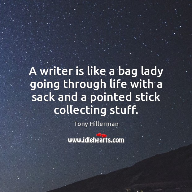 A writer is like a bag lady going through life with a Tony Hillerman Picture Quote