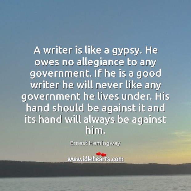 A writer is like a gypsy. He owes no allegiance to any Ernest Hemingway Picture Quote