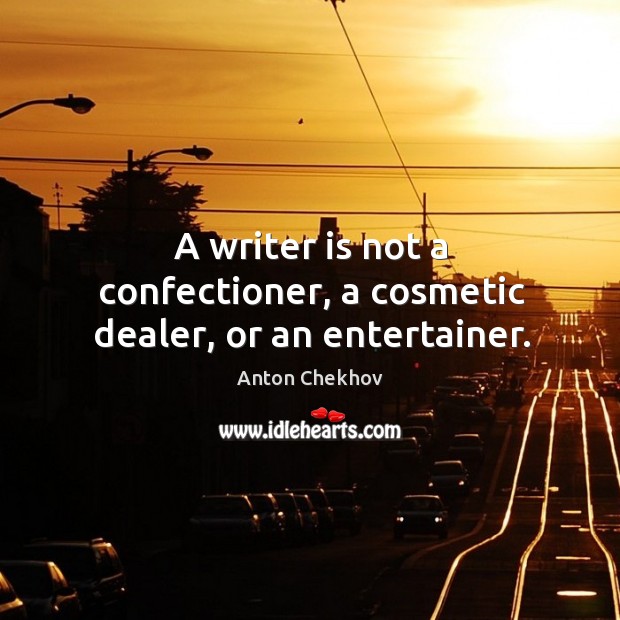 A writer is not a confectioner, a cosmetic dealer, or an entertainer. Anton Chekhov Picture Quote