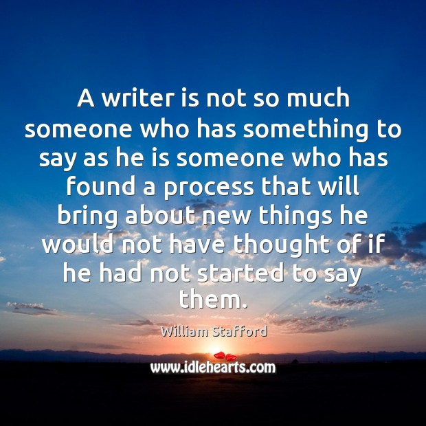 A writer is not so much someone who has something to say William Stafford Picture Quote