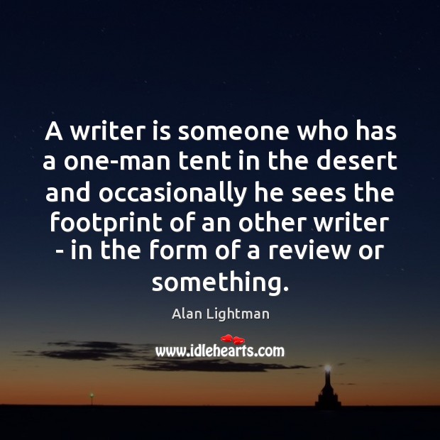 A writer is someone who has a one-man tent in the desert Alan Lightman Picture Quote