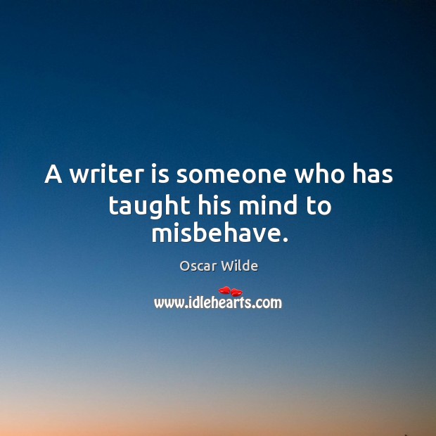 A writer is someone who has taught his mind to misbehave. Image