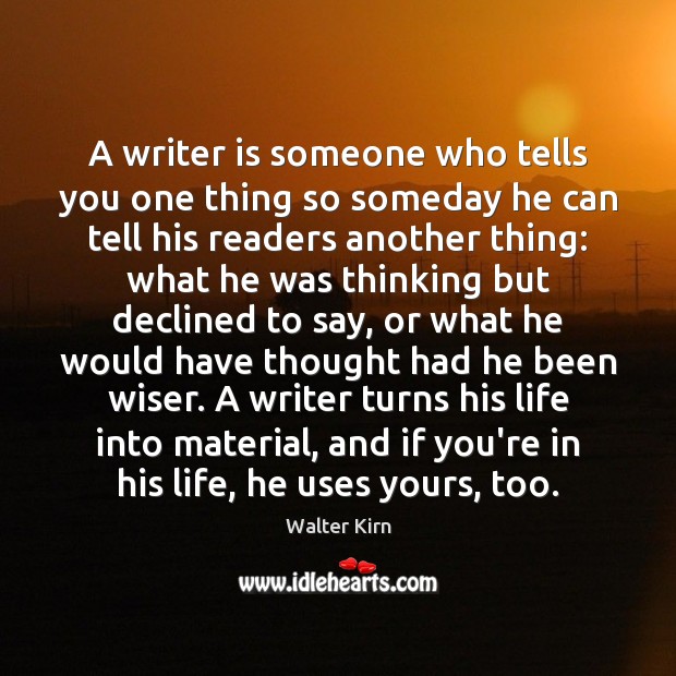 A writer is someone who tells you one thing so someday he Walter Kirn Picture Quote