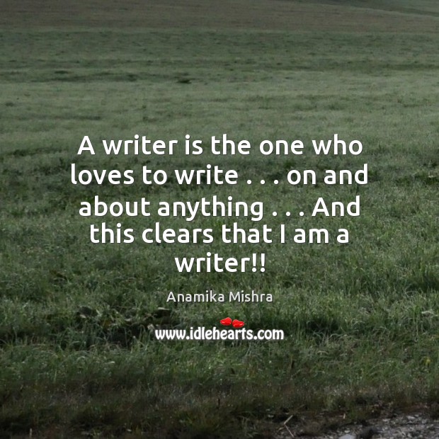 A writer is the one who loves to write . . . on and about Anamika Mishra Picture Quote