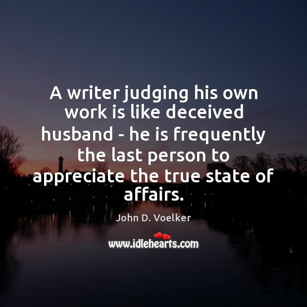 A writer judging his own work is like deceived husband – he John D. Voelker Picture Quote