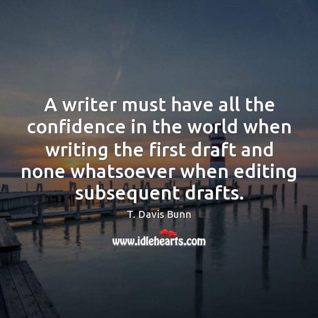 A writer must have all the confidence in the world when writing T. Davis Bunn Picture Quote