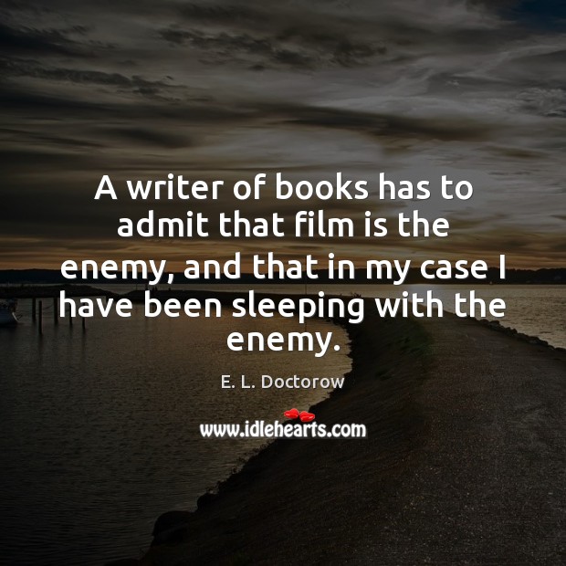 A writer of books has to admit that film is the enemy, Enemy Quotes Image