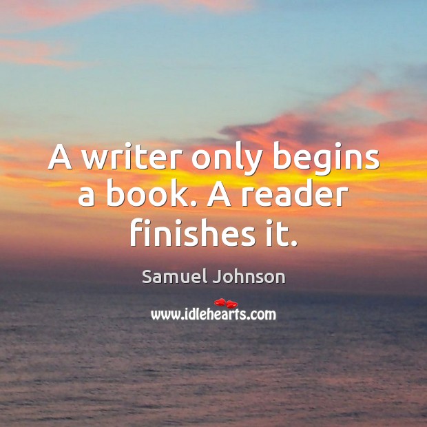 A writer only begins a book. A reader finishes it. Image