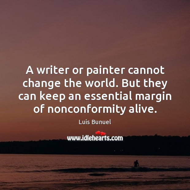 A writer or painter cannot change the world. But they can keep Image
