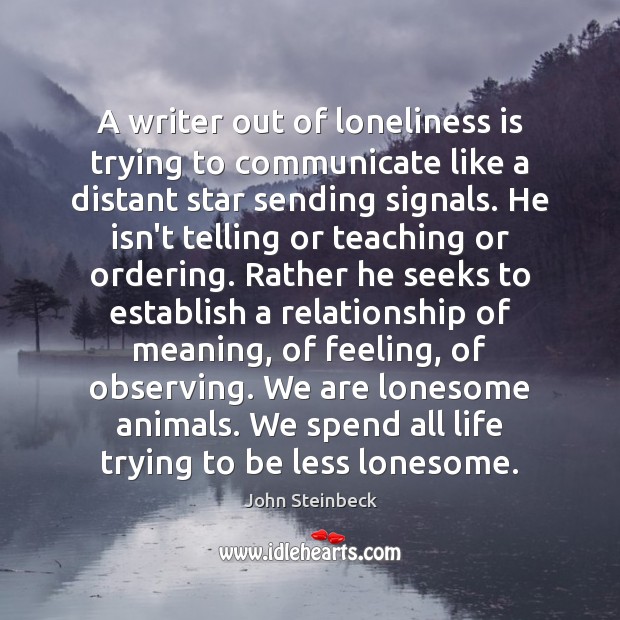 A writer out of loneliness is trying to communicate like a distant Loneliness Quotes Image