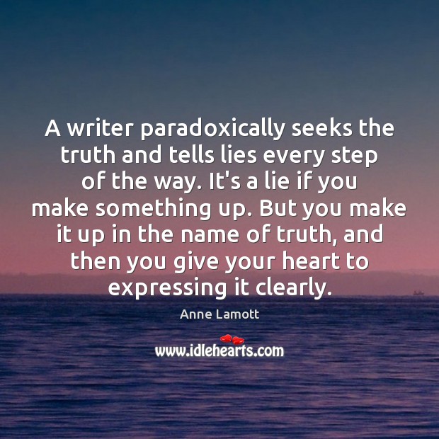 A writer paradoxically seeks the truth and tells lies every step of Anne Lamott Picture Quote